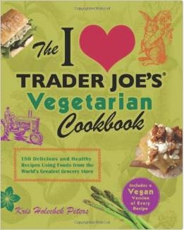 the i love trader joe's vegetarian cookbook: 150 delicious and healthy recipes using foods from the world's greatest grocery store